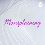 Logo of the podcast Mansplaining Podcast Mansplaining