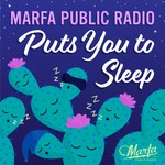 Logo of the podcast Marfa Public Radio Puts You to Sleep Podcast Marfa Public Radio Puts You to Sleep