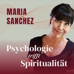 Podcast Maria Sanchez: Psychologie trifft Spiritualität