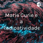 Logo of the podcast Marie Curie e a Radioatividade Podcast Marie Curie e a Radioatividade