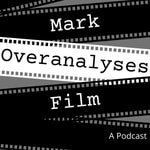 Logo of the podcast Mark Overanalyses Film Podcast Mark Overanalyses Film