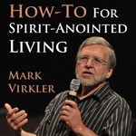 Mark's Virkler's How-To for Spirit-Anointed Living Podcast Podcast Mark's Virkler's How-To for Spirit-Anointed Living Podcast