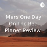 Logo of the podcast Mars One Day On The Red Planet Review Podcast Mars One Day On The Red Planet Review