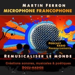 Logo of the podcast Martin Ferron - Microphone francophone - Remusicaliser le Monde Podcast Martin Ferron - Microphone francophone - Remusicaliser le Monde