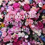 Podcast Martin Luther King Jr Erick Laith