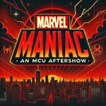 Marvel Maniac: an MCU Aftershow Marvel Maniac: an MCU Aftershow