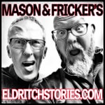 Mason and Fricker's Eldritch Stories Mason and Fricker's Eldritch Stories