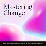 Logo of the podcast Mastering Change | The trauma, mental health & wellbeing podcast Podcast Mastering Change | The trauma, mental health & wellbeing podcast