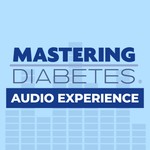 Mastering Diabetes Audio Experience Podcast Mastering Diabetes Audio Experience