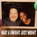 Logo of the podcast Mat and Dwight Just Might Podcast Mat and Dwight Just Might