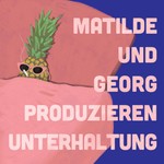 Matilde und Georg produzieren Unterhaltung Podcast Matilde und Georg produzieren Unterhaltung