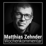 Matthias Zehnders Wochenkommentar Matthias Zehnders Wochenkommentar