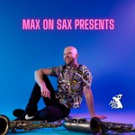 Max on sax presents Podcast Max on sax presents