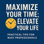 Logo of the podcast Maximize Your Time; Elevate Your Life Podcast Maximize Your Time; Elevate Your Life