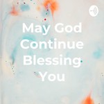 Logo of the podcast May God Continue Blessing You Podcast May God Continue Blessing You
