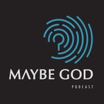 Maybe God Podcast Maybe God