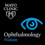 Mayo Clinic Ophthalmology Podcast Mayo Clinic Ophthalmology Podcast