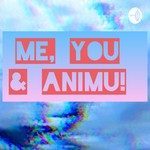 Logo of the podcast Me, You And Animu! Podcast Me, You And Animu!