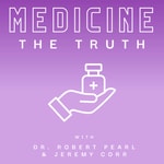 Medicine: The Truth with Dr. Robert Pearl and Jeremy Corr Podcast Medicine: The Truth with Dr. Robert Pearl and Jeremy Corr