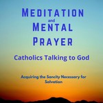Logo of the podcast Meditation & Mental Prayer: Catholics Talking To God. Podcast Meditation & Mental Prayer: Catholics Talking To God.