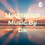 Logo of the podcast Meditation Music By Dk Podcast Meditation Music By Dk