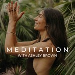 Meditation with Ashley Brown Podcast Meditation with Ashley Brown