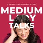 Medium Lady Talks: Burnout Recovery for Millennials and Mothers Medium Lady Talks: Burnout Recovery for Millennials and Mothers