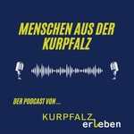 Menschen aus der Kurpfalz - der Podcast von KURPFALZerleben Menschen aus der Kurpfalz - der Podcast von KURPFALZerleben