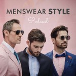 Menswear Style Podcast Podcast Menswear Style Podcast