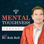 Mental Toughness Podcast With Dr. Rob Bell Podcast Mental Toughness Podcast With Dr. Rob Bell