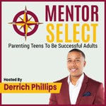 Logo of the podcast Mentor Select: Parenting Teens To Be Successful Adults Podcast Mentor Select: Parenting Teens To Be Successful Adults