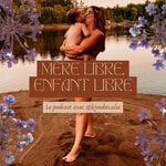 Logo of the podcast MÈRE LIBRE, ENFANT LIBRE Podcast MÈRE LIBRE, ENFANT LIBRE