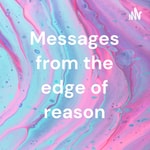 Logo of the podcast Messages from the edge of reason Podcast Messages from the edge of reason