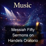 Logo of the podcast Messiah Fifty Sermons on Handels Oratorio Podcast Messiah Fifty Sermons on Handels Oratorio