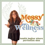 Messy Wellness Podcast Messy Wellness