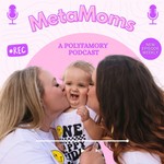 MetaMoms: A Polyfamory Podcast Podcast MetaMoms: A Polyfamory Podcast