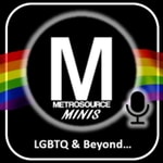 Logo of the podcast Metrosource Minis: The LGBTQ World & Beyond Podcast Metrosource Minis: The LGBTQ World & Beyond