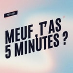Logo of the podcast Meuf, t'as 5 minutes ? Podcast Meuf, t'as 5 minutes ?