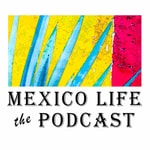 Logo of the podcast Mexico Life the Podcast Podcast Mexico Life the Podcast
