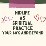 Logo of the podcast Midlife as Spiritual Practice : Your 40's and Beyond Podcast Midlife as Spiritual Practice : Your 40's and Beyond