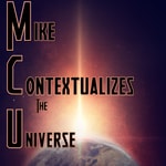 Mike Contextualizes the Universe Podcast Mike Contextualizes the Universe