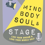 Logo of the podcast Mind Body Soul & Stage Podcast Mind Body Soul & Stage