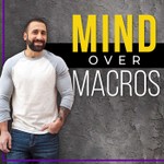 Mind Over Macros Podcast Mind Over Macros