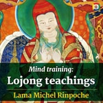 Mind training: Lojong teachings with Lama Michel Rinpoche Podcast Mind training: Lojong teachings with Lama Michel Rinpoche