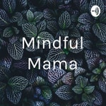 Logo of the podcast Mindful Mama Podcast Mindful Mama
