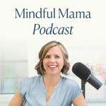 Logo of the podcast Mindful Mama: Raising Kind, Confident Kids Without Losing Your Cool | Parenting Strategies For Big Emotions & More Podcast Mindful Mama: Raising Kind, Confident Kids Without Losing Your Cool | Parenting Strategies For Big Emotions & More