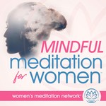 Mindful Meditation for Women Podcast Mindful Meditation for Women
