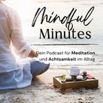 Mindful Minutes - Dein Podcast für Meditation und Achtsamkeit im Alltag Mindful Minutes - Dein Podcast für Meditation und Achtsamkeit im Alltag