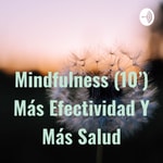 Logo of the podcast - Mindfulness - Más Efectividad Y Más Salud Podcast - Mindfulness - Más Efectividad Y Más Salud
