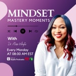 Mindset Mastery Moments with Dr. Alisa Whyte Mindset Mastery Moments with Dr. Alisa Whyte